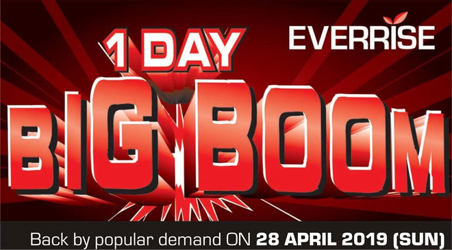  Nantikan jualan 1 Day Big Boom Everrise pada 28 April ini di Everrise Padungan, BDC, Batu 4, Plaza Merdeka dan Vivacity. 